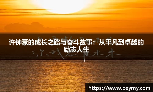 许钟豪的成长之路与奋斗故事：从平凡到卓越的励志人生