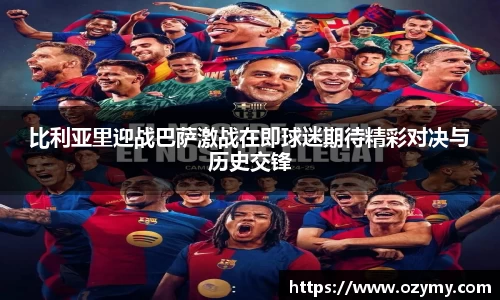 比利亚里迎战巴萨激战在即球迷期待精彩对决与历史交锋