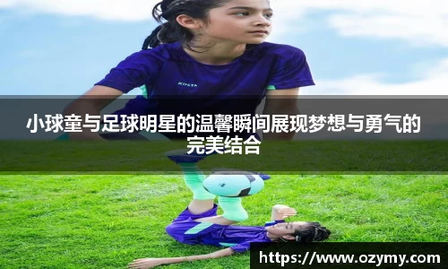 小球童与足球明星的温馨瞬间展现梦想与勇气的完美结合