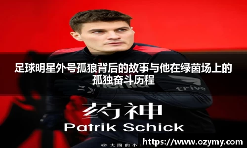 足球明星外号孤狼背后的故事与他在绿茵场上的孤独奋斗历程