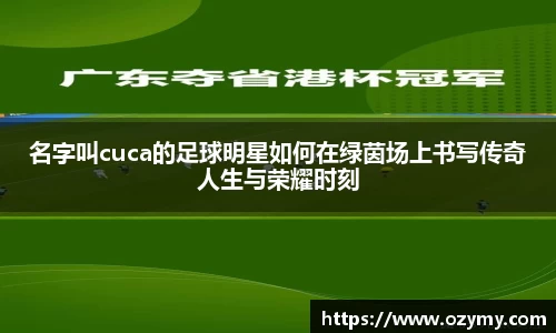 名字叫cuca的足球明星如何在绿茵场上书写传奇人生与荣耀时刻